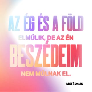 Máté evangéliuma 24:35 - Az ég és a föld elmúlik, de amit én mondok, az soha nem múlik el: mindig érvényes marad.”