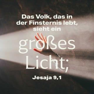 Jesaja 9:2 - Das Volk das im Finstern wandelt, sieht ein großes Licht; und über die da wohnen im finstern Lande, scheint es hell.
