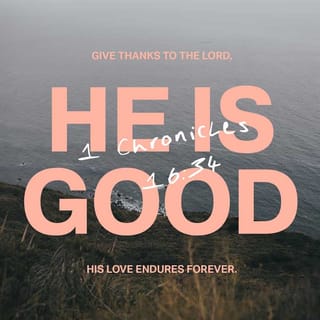 1 Chronicles 16:34 - O give thanks unto Jehovah; for he is good;
For his lovingkindness endureth for ever.