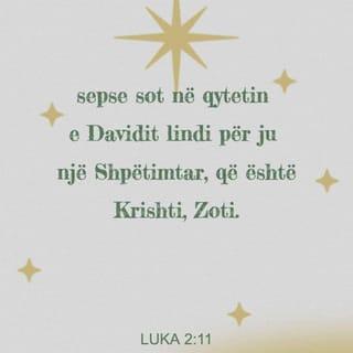 Luka 2:11 - sepse sot në qytetin e Davidit lindi për ju një Shpëtimtar, që është Krishti, Zoti.