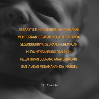 Yesaya 7:14 - Sekarang, TUHAN sendiri akan memberi tanda kepadamu: Seorang gadis yang mengandung akan melahirkan seorang putra yang dinamakannya Imanuel.
