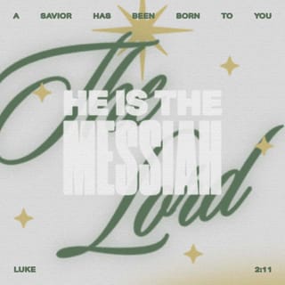 Luke 2:11 - for there is born to you this day in the city of David a Saviour, which is Christ the Lord.