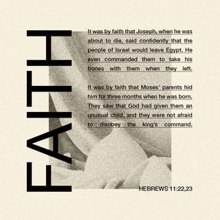 Hebrews 11:23-28 - By faith Moses’ parents hid him for three months after he was born, because they saw he was no ordinary child, and they were not afraid of the king’s edict.
By faith Moses, when he had grown up, refused to be known as the son of Pharaoh’s daughter. He chose to be mistreated along with the people of God rather than to enjoy the fleeting pleasures of sin. He regarded disgrace for the sake of Christ as of greater value than the treasures of Egypt, because he was looking ahead to his reward. By faith he left Egypt, not fearing the king’s anger; he persevered because he saw him who is invisible. By faith he kept the Passover and the application of blood, so that the destroyer of the firstborn would not touch the firstborn of Israel.