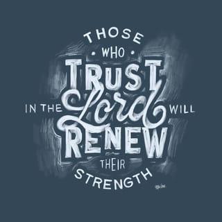 Isaiah 40:31 - They that hope in the LORD will renew their strength,
they will soar on eagles’ wings;
They will run and not grow weary,
walk and not grow faint.