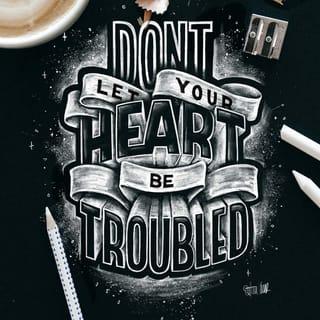 John 14:1 - Let not your heart be troubled: ye believe in God, believe also in me.