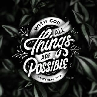 Matthew 19:26 - Jesus looked straight at them and answered, “This is impossible for human beings, but for God everything is possible.”