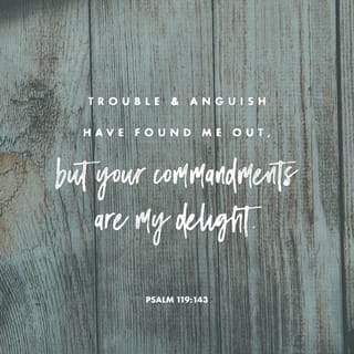 Psalms 119:143 - I am filled with trouble and anxiety,
but your commandments bring me joy.