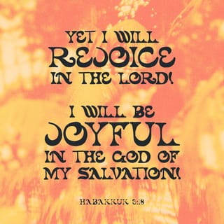 Habakkuk 3:18 - Yet I will rejoice in the Lord; I will exult in the [victorious] God of my salvation! [Rom. 8:37.]