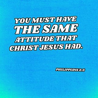 Philippians 2:5 - Have the same attitude that Christ Jesus had.