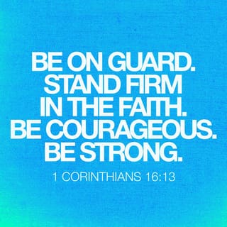1 Corinthians 16:13 - Be on your guard; stand firm in the faith; be courageous; be strong.
