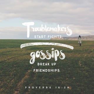 Proverbs 16:28 - A perverse man spreads strife,
And one who gossips separates intimate friends. [Prov 17:9]