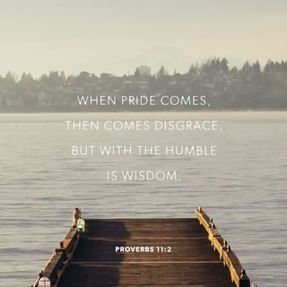 Proverbs 11:2 - People who are proud will soon be disgraced. It is wiser to be modest.