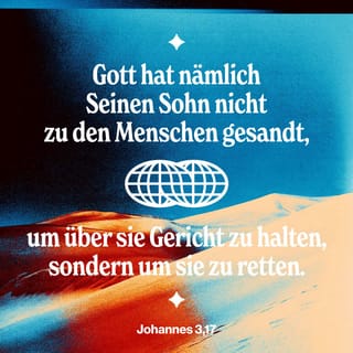 Johannes 3:17 - Denn Gott hat seinen Sohn nicht in die Welt gesandt, auf daß er die Welt richte, sondern auf daß die Welt durch ihn errettet werde.