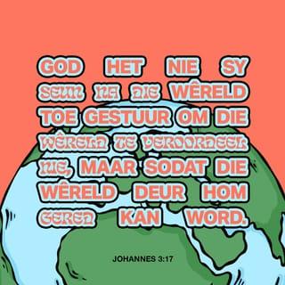 Johannes 3:17 - God het immers nie sy Seun na die wêreld gestuur om die wêreld te veroordeel nie, maar sodat die wêreld deur Hom verlos kan word.