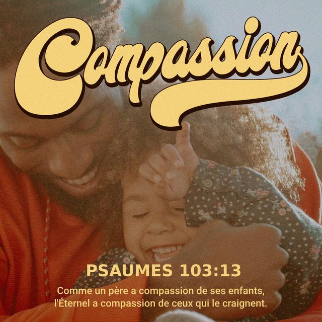 Psaume 103:13 - Comme un père a compassion de ses fils, l'Éternel a compassion de ceux qui le craignent.