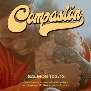 Salmos 103:13 - El Señor se compadece de los que le honran
con la misma compasión del padre por sus hijos