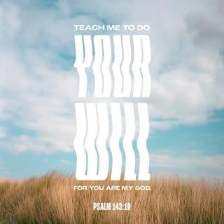 Psalms 143:10 - Teach me to do what pleases you,
because you are my God.
Let your kind Spirit lead me,
so that I can walk in a safe place.
