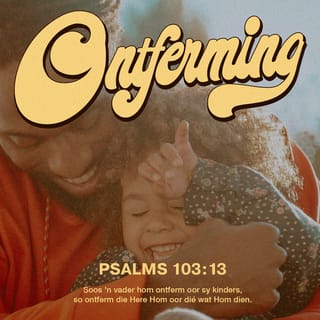 Psalms 103:13 - Net soos ouers hulle kinders met groot liefde versorg, so versorg die Here elkeen wat Hom dien met arms vol liefde.