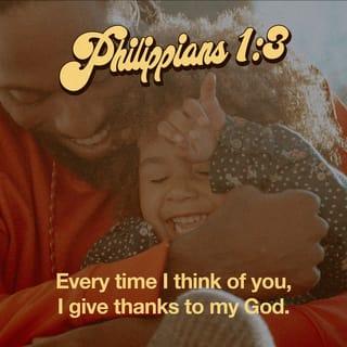 Philippians 1:3 - I thank my God in all my remembrance of you