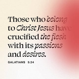 Galatians 5:24 - Those who belong to Christ Jesus have crucified their own sinful selves. They have given up their old selfish feelings and the evil things they wanted to do.
