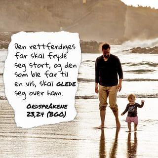 Salomos Ordspråk 23:24 - Den rettferdiges far skal juble. Den som får en vis sønn, skal glede seg over ham.