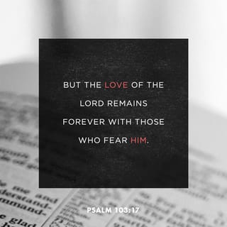 Psalms 103:17 - But the lovingkindness of the LORD is from everlasting to everlasting on those who fear Him,
And His righteousness to children’s children