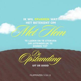 Filippenzen 3:10-11 - Nu kan ik Hem werkelijk leren kennen. Nu ken ik ook de kracht waardoor Hij uit de dood opstond. En ik kan samen met Hem lijden. Want door één te worden met zijn dood, kan ook ik uit de dood opstaan en leven.