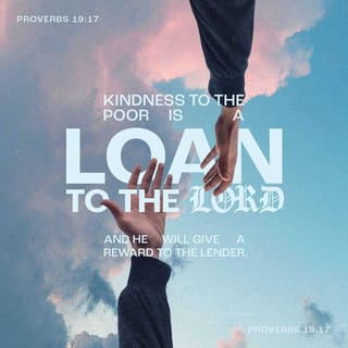 Proverbs 19:17 - Caring for the poor
is lending to the LORD,
and you will be well repaid.