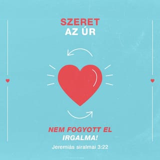 Jeremiás siralmai 3:22-24 - Szeret az ÚR, azért nincs még végünk,
mert nem fogyott el irgalma:
minden reggel megújul.
Nagy a te hűséged!
Az ÚR az én osztályrészem
– mondom magamban –,
ezért benne bízom.
