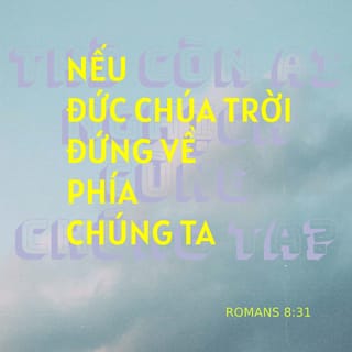 Rô-ma 8:31 - Trước chương trình kỳ diệu ấy, chúng ta còn biết nói gì? Một khi Đức Chúa Trời ở với chúng ta, còn ai dám chống lại chúng ta?