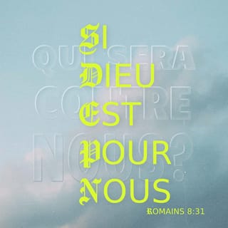 Romains 8:31 - Que dirons-nous de plus? Si Dieu est pour nous, qui peut être contre nous?