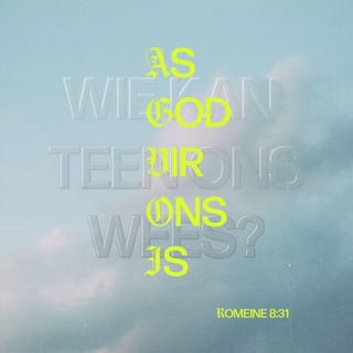 Romeine 8:31 - Wat is ons gevolgtrekking oor alles wat ons tot nou toe gesê het? Dít: God is aan ons kant. Wie sou dit dan nog waag om teen ons te wees?