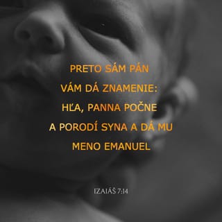 Izaiáš 7:14 - Preto vám sám Pán dá znamenie: Hľa, panna počne a porodí syna a dá mu meno Emanuel!