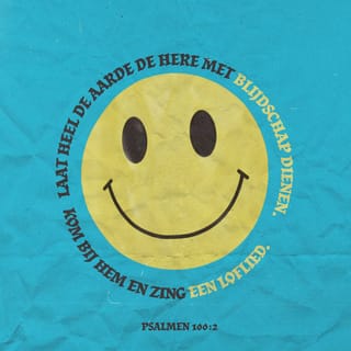 De Psalmen 100:2 - Dient den HEERE met blijdschap, komt voor Zijn aanschijn met vrolijk gezang.