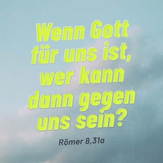 Römer 8:31 - Was sollen wir nun hierzu sagen? Wenn Gott für uns ist, wer wider uns?