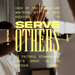 1 Peter 4:10 - Each of you has received a gift to use to serve others. Be good servants of God’s various gifts of grace.