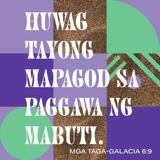 Mga Taga-Galacia 6:9 - Kaya't huwag tayong magsawa sa paggawa ng mabuti; pagdating ng takdang panahon tayo ay aani kung hindi tayo magsasawa.