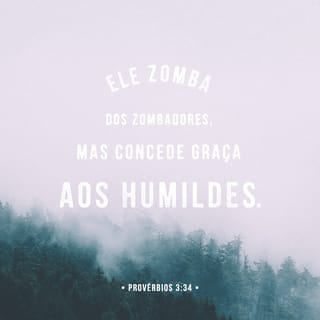 Provérbios 3:34 - O SENHOR zomba dos zombadores,
mas concede graça aos humildes.