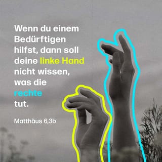 Matthäus 6:3 - Wenn du aber Almosen gibst, so laß deine linke Hand nicht wissen, was die rechte tut