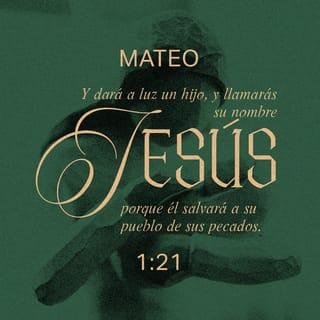 Mateo 1:21 - Y dará a luz un hijo, y le pondrás por nombre Jesús, porque Él salvará a su pueblo de sus pecados.