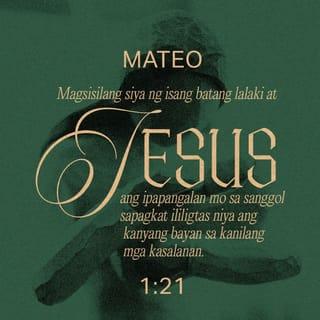 Mateo 1:21 - Magsisilang siya ng isang batang lalaki at Jesus ang ipapangalan mo sa sanggol sapagkat ililigtas niya ang kanyang bayan sa kanilang mga kasalanan.”