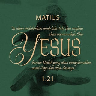 Matius 1:21 - Maria akan melahirkan seorang anak laki-laki. Anak itu harus engkau beri nama Yesus, karena Ia akan menyelamatkan umat-Nya dari dosa mereka.”