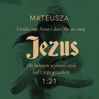 Mateusza 1:21 - Urodzi syna, któremu nadasz imię Jezus (czyli „Bóg zbawia”), bo to On wybawi od grzechów swój naród.