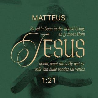 Matteus 1:21 - Sy sal geboorte gee aan 'n seun, en jy moet Hom Jesus noem, want Hy sal sy volk van hulle sondes verlos. ”
