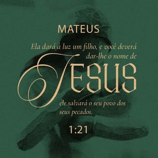 Mateus 1:21 - E ela dará à luz um filho, e lhe porás o nome de JESUS, porque ele salvará o seu povo dos seus pecados.