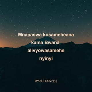 Kol 3:12-14 - Basi, kwa kuwa mmekuwa wateule wa Mungu, watakatifu wapendwao, jivikeni moyo wa rehema, utu wema, unyenyekevu, upole, uvumilivu, mkichukuliana, na kusameheana, mtu akiwa na sababu ya kumlaumu mwenzake; kama Bwana alivyowasamehe ninyi, vivyo na ninyi. Zaidi ya hayo yote jivikeni upendo, ndio kifungo cha ukamilifu.