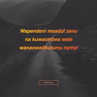 Mathayo 5:44 - Lakini ninawaambia: Wapendeni adui zenu na waombeeni wanaowatesa ninyi