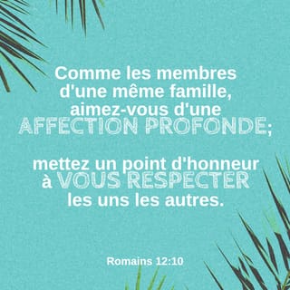 Romains 12:10 - Aimez-vous de tout votre cœur comme des frères et sœurs chrétiens. Soyez toujours les premiers à vous respecter les uns les autres.