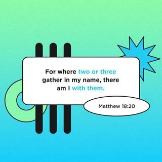Matthew 18:20 - This is true because if two or three people come together in my name, I am there with them.”