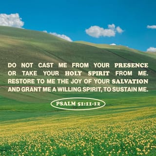 Psalms 51:11 - Don't chase me away from you
or take your Holy Spirit
away from me.